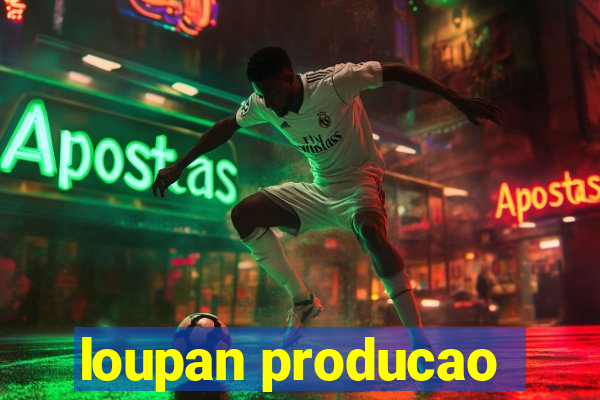 loupan producao